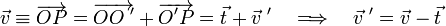  \vec{v} \equiv \overrightarrow{OP} = \overrightarrow{OO\;'}+ \overrightarrow{O'P} = \vec{t} + \vec{v}\;' \quad\Longrightarrow\quad \vec{v}\;' = \vec{v} - \vec{t} 