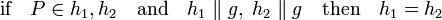  \textrm{if} \quad P \in h_1,h_2 \quad \textrm{and} \quad h_1\parallel g, \; h_2 \parallel g \quad \textrm{then} \quad h_1 = h_2  