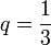  q = \frac 1 3 