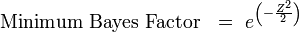 \text{Minimum Bayes Factor }\ =\  e^\left(-\frac{Z^2}{2}\right)
