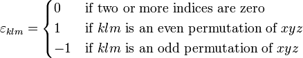  \varepsilon_{klm} =  \begin{cases}  0 & \hbox{if two or more indices are zero} \\  1 & \hbox{if }k l m \hbox{ is an even permutation of } x y z \\ -1 & \hbox{if }k l m \hbox{ is an odd permutation of }  x y z \\ \end{cases} 