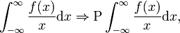  \int_{-\infty}^{\infty} \frac{f(x)}{x} \mathrm{d}x \Rightarrow \mathrm{P}\int_{-\infty}^{\infty} \frac{f(x)}{x} \mathrm{d}x, 