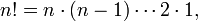  n! = n \cdot (n-1) \cdots 2 \cdot 1 , \,