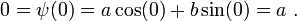  0=\psi(0)=a\cos(0)+b\sin(0)=a\ .