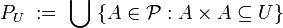 P_U\ :=\ \bigcup\ \{A \in \mathcal P : A\times A \subseteq U\}