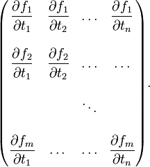 
\begin{pmatrix}
\dfrac{\partial f_1}{\partial t_1} & \dfrac{\partial f_1}{\partial t_2} & \ldots &\dfrac{\partial f_1}{\partial t_n}   \\
\\
\dfrac{\partial f_2}{\partial t_1} & \dfrac{\partial f_2}{\partial t_2} & \ldots &\dots\\ \\
 & &\ddots\\  \\
\dfrac{\partial f_m}{\partial t_1} & \dots & \ldots &\dfrac{\partial f_m}{\partial t_n}\\
\end{pmatrix} .
