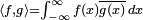 \scriptstyle \langle f,g\rangle=\int_{-\infty}^{\infty}f(x)\overline{g(x)}\,dx