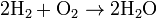 \rm 2 H_2 + O_2 \to 2 H_2 O 
