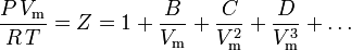 \frac{P\,V_\mathrm{m}}{R\,T} = Z = 1 + \frac{B}{V_\mathrm{m}} + \frac{C}{V_\mathrm{m}^2} + \frac{D}{V_\mathrm{m}^3} + \dots