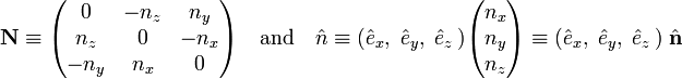 
\mathbf{N} \equiv
\begin{pmatrix}
 0  & -n_z & n_y \\
 n_z& 0    & -n_x \\
-n_y& n_x  & 0
\end{pmatrix}\quad\hbox{and}\quad
\hat{n} \equiv (\hat{e}_x,\;\hat{e}_y,\;\hat{e}_z\,)
\begin{pmatrix}
 n_x \\
 n_y \\
 n_z  \\
\end{pmatrix} \equiv (\hat{e}_x,\;\hat{e}_y,\;\hat{e}_z\,) \; \hat{\mathbf{n}}
