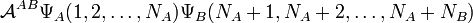  \mathcal{A}^{AB}\Psi_A(1,2,\dots,N_A)\Psi_B(N_A+1,N_A+2,\dots,N_A+N_B) 