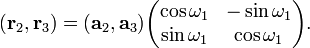  ( \mathbf{r}_2 , \mathbf{r}_3 ) = (\mathbf{a}_2 , \mathbf{a}_3 ) \begin{pmatrix}     \cos \omega_1 & -\sin \omega_1 \\     \sin \omega_1 & \cos \omega_1 \\ \end{pmatrix} . 