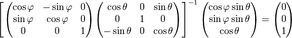 \left[ \begin{pmatrix}\cos\varphi & -\sin\varphi & 0 \\\sin\varphi & \cos\varphi  & 0 \\0  & 0 & 1\\\end{pmatrix}\begin{pmatrix}\cos\theta  & 0 &   \sin\theta \\ 0 & 1 & 0 \\ -\sin\theta & 0 &  \cos\theta  \\\end{pmatrix}\right]^{-1} \begin{pmatrix}\cos\varphi\sin\theta \\ \sin\varphi\sin\theta \\ \cos\theta \end{pmatrix}= \begin{pmatrix}0 \\0 \\1\end{pmatrix}