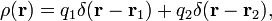   \rho(\mathbf{r}) = q_1\delta(\mathbf{r}-\mathbf{r}_1) + q_2\delta(\mathbf{r}-\mathbf{r}_2), 