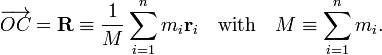  \overrightarrow{OC} = \mathbf{R} \equiv \frac{1}{M} \sum_{i=1}^n m_i \mathbf{r}_i  \quad \hbox{with}\quad M \equiv \sum_{i=1}^n m_i. 