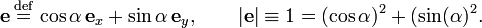 
\mathbf{e}\, \stackrel{\mathrm{def}}{=}\,  \cos\alpha\,\mathbf{e}_x + \sin\alpha\,\mathbf{e}_y,  \qquad |\mathbf{e}| \equiv 1 = (\cos\alpha)^2 + (\sin(\alpha)^2.
