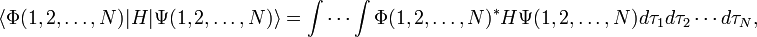 
\langle \Phi(1,2,\ldots,N) | H | \Psi(1,2,\ldots,N) \rangle
= \int\cdots\int \Phi(1,2,\ldots,N)^*  H  \Psi(1,2,\ldots,N) d\tau_1 d\tau_2\cdots d\tau_N,
