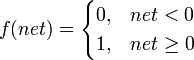 f(net) = \begin{cases} 0, & net < 0\\ 1, & net \geq 0 \end{cases} 