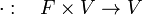 \cdot:\quad F\times V\to V