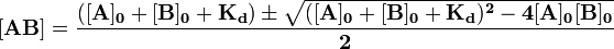  \mathbf{[AB]} = \frac{(\mathbf{[A]_0} + \mathbf{[B]_0} + \mathbf{K_d}) \pm \sqrt{(\mathbf{[A]_0} + \mathbf{[B]_0} + \mathbf{K_d)^2} - \mathbf{4} \mathbf{[A]_0} \mathbf{[B]_0}}}{\mathbf{2}} 