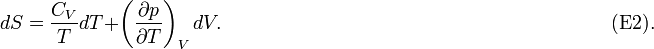  dS = \frac{C_V}{T} dT + \left(\frac{\partial p}{\partial T}\right)_V dV.\qquad \qquad\qquad \qquad\qquad\qquad \qquad\qquad \qquad\qquad(\mathrm{E2}). 