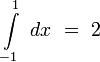 \int\limits_{-1}^{1}\   dx\ =\ 2