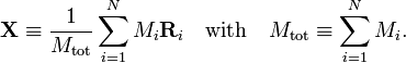 \mathbf{X} \equiv \frac{1}{M_\mathrm{tot}} \sum_{i=1}^N M_i \mathbf{R}_i \quad\mathrm{with}\quad M_\mathrm{tot} \equiv \sum_{i=1}^N M_i. 