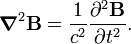  \boldsymbol{\nabla}^2 \mathbf{B} =  \frac{1}{c^2} \frac{\partial^2 \mathbf{B}}{\partial t^2}. 