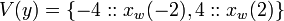 V(y) = \{ -4 :: x_w(-2), 4 :: x_w(2) \} \! 