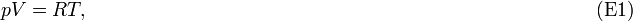   pV = RT,  \qquad \qquad\qquad\qquad\qquad \qquad\qquad\qquad\qquad \qquad\qquad\qquad\qquad (\mathrm{E1}) 