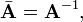 
\bar{\mathbf{A}} = \mathbf{A}^{-1},
