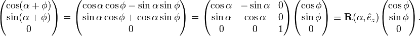   \begin{pmatrix} \cos(\alpha + \phi) \\ \sin(\alpha + \phi) \\ 0 \end{pmatrix} =  \begin{pmatrix} \cos\alpha\cos\phi -\sin\alpha\sin\phi \\ \sin\alpha\cos\phi + \cos\alpha\sin\phi \\ 0 \end{pmatrix} = \begin{pmatrix} \cos\alpha & -\sin\alpha & 0 \\ \sin\alpha & \cos\alpha  & 0\\ 0          &      0      & 1  \\ \end{pmatrix}  \begin{pmatrix} \cos\phi \\ \sin\phi \\ 0 \\ \end{pmatrix} \equiv \mathbf{R}(\alpha, \hat{e}_z)  \begin{pmatrix} \cos\phi \\ \sin\phi \\ 0 \end{pmatrix} . 