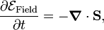  \frac{\partial \mathcal{E}_\textrm{Field}}{\partial t} = - \boldsymbol{\nabla}\cdot \mathbf{S}, 