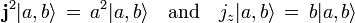  \mathbf{j}^2 |a,b\rangle\, =\, a^2|a,b\rangle\quad \hbox{and}\quad j_z |a,b\rangle\, =\, b|a,b\rangle  