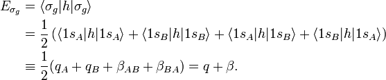 
\begin{align}
E_{\sigma_g} &=
\langle \sigma_g |h| \sigma_g \rangle \\
& = \frac{1}{2}\left( \langle 1s_A |h| 1s_A \rangle + \langle 1s_B |h| 1s_B \rangle +  \langle 1s_A |h| 1s_B \rangle + \langle 1s_B |h| 1s_A \rangle \right)  \\
&\equiv \frac{1}{2}(q_A + q_B + \beta_{AB}+ \beta_{BA} ) = q + \beta.
\end{align}
