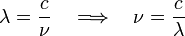  \lambda = \frac{c}{\nu} \quad \Longrightarrow\quad \nu = \frac{c}{\lambda} 