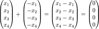 
\begin{pmatrix}
x_1\\x_2\\x_3\\x_4\\
\end{pmatrix}
+
\begin{pmatrix}
-x_1\\-x_2\\-x_3\\-x_4\\
\end{pmatrix}
=
\begin{pmatrix}
x_1-x_1\\x_2-x_2\\x_3-x_3\\x_4-x_4\\
\end{pmatrix}
=
\begin{pmatrix}
0\\0\\0\\0\\
\end{pmatrix}
