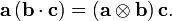  \mathbf{a}\, (\mathbf{b}\cdot\mathbf{c}) = (\mathbf{a}\otimes\mathbf{b})\, \mathbf{c}. 