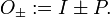 
O_{\pm} := I \pm P.
