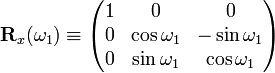  \mathbf{R}_x(\omega_1) \equiv \begin{pmatrix} 1   &           0    &      0     \\ 0   &  \cos\omega_1  & -\sin\omega_1 \\ 0   &  \sin\omega_1  & \cos\omega_1 \end{pmatrix} 