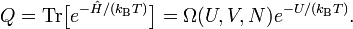  Q = \mathrm{Tr}\big[ e^{-\hat{H}/(k_\mathrm{B}T)} \big] = \Omega(U,V,N) e^{-U/(k_\mathrm{B}T)}.  