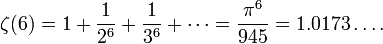 \zeta(6) = 1 + \frac{1}{2^6} + \frac{1}{3^6} + \cdots = \frac{\pi^6}{945} = 1.0173\dots.