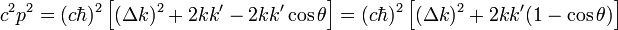 
c^2 p^2 = (c\hbar )^2 \left[ (\Delta k)^2 +2 kk' - 2 kk'\cos\theta\right]
= (c\hbar)^2 \left[ (\Delta k)^2 +2 kk'(1-\cos\theta)\right]
