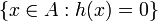 \{x \in A:h(x) = 0\}