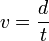  v = \frac{d}{t} \,