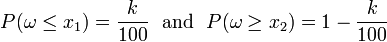  P(\omega\le x_1) = {k\over100}    \textrm{\ \ and \ \ }
            P(\omega\ge x_2) = 1-{k\over100}  