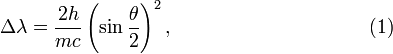 
\Delta \lambda = \frac{2h}{mc}\left(\sin\frac{\theta}{2}\right)^2,
\qquad\qquad\qquad\qquad\qquad(1)

