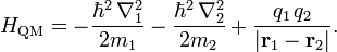  H_\textrm{QM} =  -\frac{\hbar^2\,\nabla_1^2}{2m_1} - \frac{\hbar^2\,\nabla_2^2}{2m_2}+ \frac{q_1\,q_2}{|\mathbf{r}_1-\mathbf{r}_2|}. 