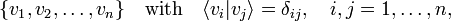 
\{v_1, v_2, \ldots, v_n\} \quad\hbox{with}\quad \langle v_i | v_j\rangle =\delta_{ij}, \quad i,j=1,\ldots, n,
