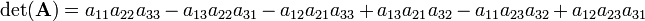 
\det(\mathbf{A})
= a_{11}a_{22}a_{33} -a_{13}a_{22}a_{31} - a_{12}a_{21}a_{33} + a_{13}a_{21}a_{32}
- a_{11}a_{23}a_{32} + a_{12}a_{23}a_{31}

